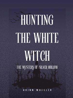 Hunting the White Witch: The Mystery of Silver Hollow