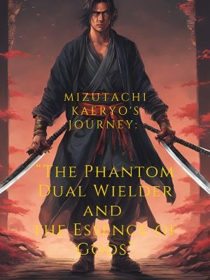 "Mizutachi Kaeryo's Journey: The Phantom Dual Wielder and the Essence of Gods".
