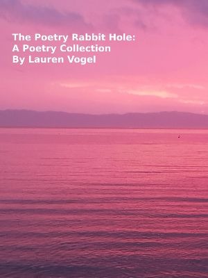 The Poetry Rabbit Hole: A Poetry Collection by Lauren Vogel